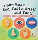 I Can Hear, See, Taste, Smell and Feel! Senses Book for Kids Children's Biology Books