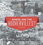 Where are the Hoovervilles? US History 5th Grade Children's American History