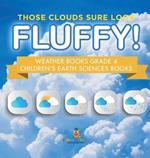 Those Clouds Sure Look Fluffy! Weather Books Grade 4 Children's Earth Sciences Books