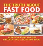 The Truth About Fast Food - Nutrition Books for Kids Children's Diet & Nutrition Books