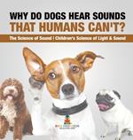 Why Do Dogs Hear Sounds That Humans Can't? - The Science of Sound Children's Science of Light & Sound