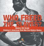 Who Freed the Slaves? History 4th Grade Children's American Civil War Era History Books