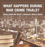 What Happens During War Crime Trials? History Book 6th Grade Children's History Books