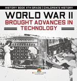 World War II Brought Advances in Technology - History Book 4th Grade Children's History