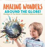 Amazing Wonders Around The Globe! Wonders Of The World Children's Reference Books