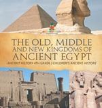 The Old, Middle and New Kingdoms of Ancient Egypt - Ancient History 4th Grade Children's Ancient History