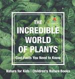 The Incredible World of Plants - Cool Facts You Need to Know - Nature for Kids Children's Nature Books