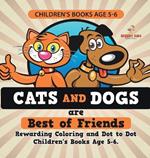 Children's Books Age 5-6. Cats and Dogs are Best of Friends. Rewarding Coloring and Dot to Dot Children's Books Age 5-6. Lessons on Numbers and Colors Included!