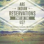 Are Indian Reservations Part of the US? US History Lessons 4th Grade Children's American History