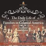 The Daily Life of Families in Colonial America - US History for Kids Grade 3 Children's History Books