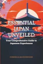 Essential Japan Unveiled: Your Comprehensive Guide to Japanese Experiences