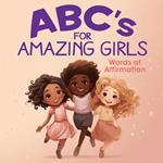 ABC's for Amazing Girls: A-Z Words of Affirmation, Inspiration & Encouragement