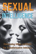 Sexual Intelligence: Harnessing Mind and Body for Transformative Intimacy: Comprehensive guide to sexual intelligence and wellness, Enhancing sexual experiences with emotional intelligence,