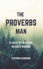 The Proverbs Man: 31 Days of Walking in God's Wisdom