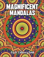 Magnificent Mandalas Adult Coloring Book: beautiful hand-drawn mandalas to color for stress relief and relaxation