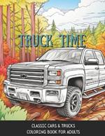 Truck Time: Vintage Cars & Trucks Coloring Book For Adults & Kids A Fun-Time Coloring Activity For Muscle Car Lovers