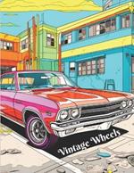 Vintage Wheels: A Classic Vintage Cars And Trucks Coloring Book For Adults And Kids