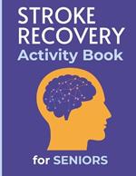 Stroke Recovery Activity Book for Seniors: Relaxing and Helpful Activities after Strokes and Aphasia, Games Puzzles Exercises Improving Rehabilitation and Brain Boosting