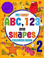 My First ABC, 123 and Shapes Coloring Book: The Coloring Book is for Toddlers and Preschool Kids ages 2-5, which helps Primary-Learning Boys and Girls with Coloring Pages.
