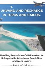 Unwind and Recharge in Turks and Caicos.: Unveiling the caribbean's Hidden Gem for Unforgettable Adventures, Beach Bliss, and scene Luxury.