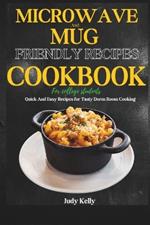 Microwave and Mug Friendly Recipes Cookbook For College Students: Quick and Easy Recipes for Tasty Dorm Room Cooking