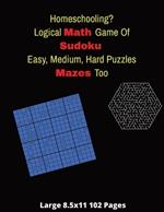 Homeschooling? Play The Logical Math Game Of Sudoku Easy, Medium, Hard Puzzles Mazes Too: 8.5x11 102 Pages