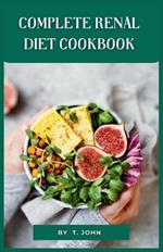 Complete Renal Diet Cookbook: Nourish Your Kidneys with Delectable Low-Sodium, Low-Potassium, and Low-Phosphorus Recipes