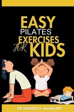 Easy Pilates Exercise for Kids: step by step method to transform your child's wellbeing, unlocking the fun in fitness, nurturing wellness and building healthy habits through Pilates.