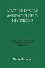 Mental wellness and confidence related to body odor issues: Boosting self-esteem and confidence despite odor challenges