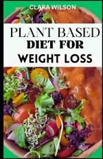 Plant Based Diet for Weight Loss: Embark on a transformative journey to achieve sustainable weight loss and vibrant health with 