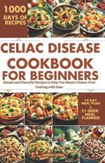 Celiac Disease Cookbook for Beginners: Simple and Flavorful Recipes to Help You Master Gluten-Free Cooking with Ease