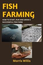 Fish Farming: How to Start, Run and Grow a Successful Fish Farm