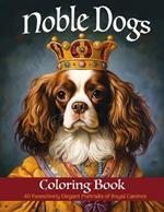 Noble Dogs Coloring Book: 40 Pawsitively Elegant Portraits of Royal Canines