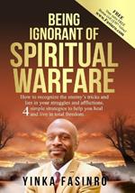 Being Ignorant of Spiritual Warfare: How to recognize the enemy's tricks and lies. 4 simple strategies to help you heal and live in total freedom.