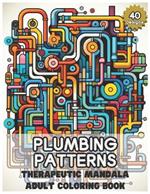 Plumbing Patterns: Therapeutic Mandala Coloring Book for Adults: Artful Escapes for Relaxation and Inspiration, 80 pages with one-sided design, ideal for holiday gift