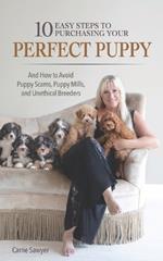 10 Easy Steps to Purchasing Your Perfect Puppy: And How to Avoid Puppy Scams, Puppy Mills, and Unethical Breeders