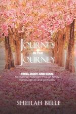 Journey In The Journey: Mind, Body and Soul: Navigating challenges through family, friends, cancer, and spirituality!