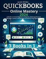 QuickBooks Online Mastery: [3 Books in 1] From Beginners to Experts, Achieving Financial Efficiency, Control, and Business Success for Small Enterprises