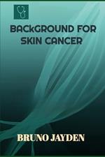 Background For Skin Cancer by Bruno Jayden: Mapping the Development, Findings, and Victories in the Fight Against Skin Cancer