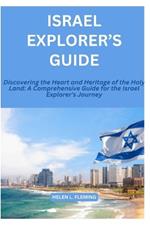 Israel Explorer's Journey: Discovering the Heart and Heritage of the Holy Land: A Comprehensive Guide for the Israel Explorer's Journey