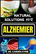 Natural Solutions for Alzhemier: Unlocking Cognitive Resilience For Healthy Brain, Preserving Memory, Embracing Wellness And Targeting Neural Support