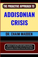 The Proactive Approach to Addisonian Crisis: Empower Yourself With Vital Insights On Adrenal Insufficiency, And Expert Advice On Identifying Early Warning Signs, Emergency Protocols, And Lot More.