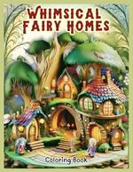 Whimsical Fairy Homes Coloring: Interactive Coloring Book for Stress Relief, 50 Unique Illustrations Coloring for Adults and Teens