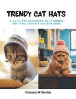 Trendy Cat Hats: A Guide for Beginners to 30 Unique Knit and Crochet Designs Book
