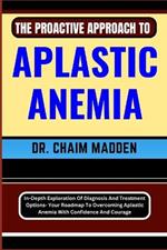 The Proactive Approach to Aplastic Anemia: In-Depth Exploration Of Diagnosis And Treatment Options- Your Roadmap To Overcoming Aplastic Anemia With Confidence And Courage