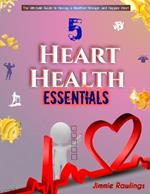 5 Heart Health Essentials: The ultimate Guide to having a Healthier, Stronger and Happier Heart