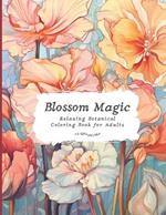 Blossom Magic Coloring book for Adults: Mindful Floral Patterns for Relaxing Coloring, Stress Relief and Calming the Mind