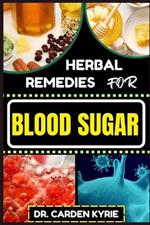 Herbal Remedies for Blood Sugar: Unlocking Nature's Healing Power; Dive Into Effective Remedies, Focus On Holistic Wellness, And Key Strategies For A Healthier Life