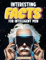 Interesting Facts for Intelligent Men: Random Facts About Space, Culture, History, Language, Chemistry, Sports & So Much More