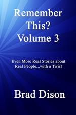 Remember This? Volume 3: Even More Real Stories about Real People...with a Twist